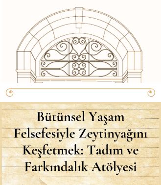 BÜTÜNSEL YAŞAM FELSEFESİYLE ZEYTİNYAĞINI KEŞFETMEK: TADIM VE FARKINDALIK ATÖLYESİ - YAKINDA