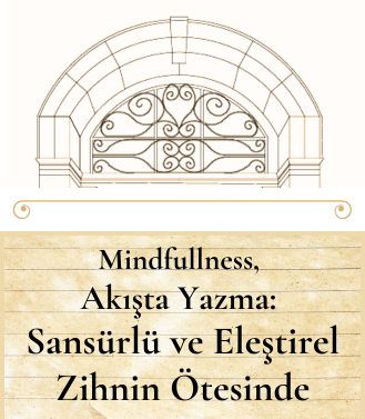 MINDFULLNESS, AKIŞTA YAZMA: SANSÜRLÜ VE ELEŞTİREL ZİHNİN ÖTESİNDE - YAKINDA