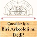 ÇOCUKLAR İÇİN, BİRİ ARKEOLOJİ Mİ DEDİ? - YAKINDA