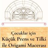 ÇOCUKLAR İÇİN KÜÇÜK PRENS VE TİLKİ İLE ORİGAMİ MACERASI- YAKINDA