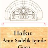 HAİKU: ÂNIN SADELİK İÇİNDE GÜCÜ- YAKINDA