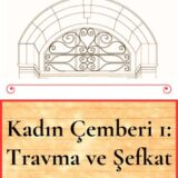 KADIN ÇEMBERİ 1: TRAVMA VE ŞEFKAT - YAKINDA
